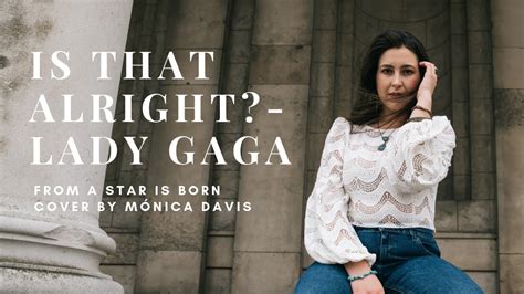 Is That Alright A Star Is Born Lady Gaga Cover By Mónica Davis Youtube