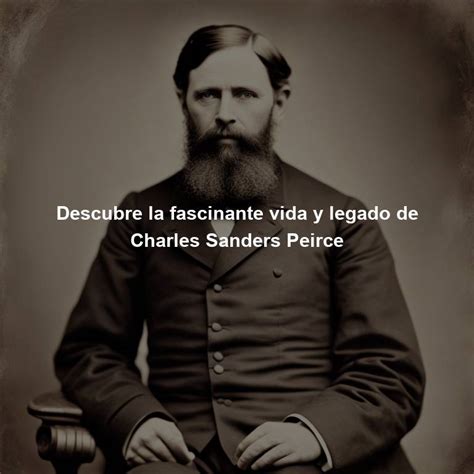 Descubre La Fascinante Vida Y Legado De Charles Sanders Peirce