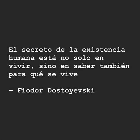 El Secreto De La Existencia Humana Está No Solo En Vivir Sino En Saber También Para Qué Se Vive