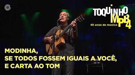 Modinha Se Todos Fossem Iguais A Você e Carta ao Tom Toquinho e