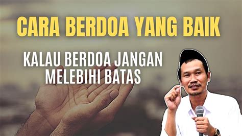 Gus Baha Kalau Berdoa Jangan Melebihi Batas Cara Berdoa Yang Baik