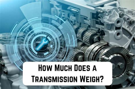 How Much Does A Transmission Weigh Guide For Car Enthusiasts Measuringly