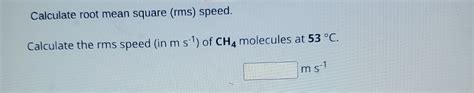 Solved Calculate Root Mean Square Rms Speed Calculate The Chegg