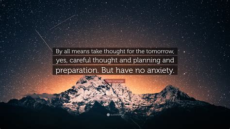 Dale Carnegie Quote By All Means Take Thought For The Tomorrow Yes