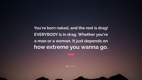 RuPaul Quote Youre Born Naked And The Rest Is Drag EVERYBODY Is In