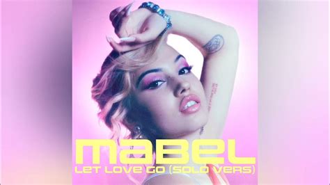 Mabel Let Love Go Solo Version Youtube