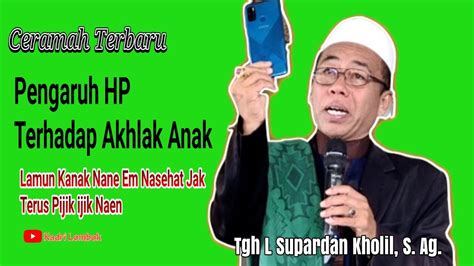 Ceramah Terbaru Pengaruh HP Terhadap Anak Tgh L Supardan Kholil YouTube