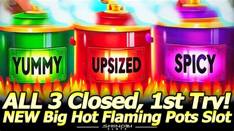 First Bonus All Pots Closed New Big Hot Flaming Pots Tasty