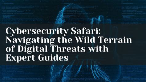 Navigating The Wild Terrain Of Digital Threats With Expert Guides