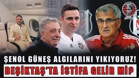 BEŞİKTAŞ YÖNETİMİNDE İSTİFA OLACAK MI ŞENOL GÜNEŞ ALGILARINI YIKIYORUZ