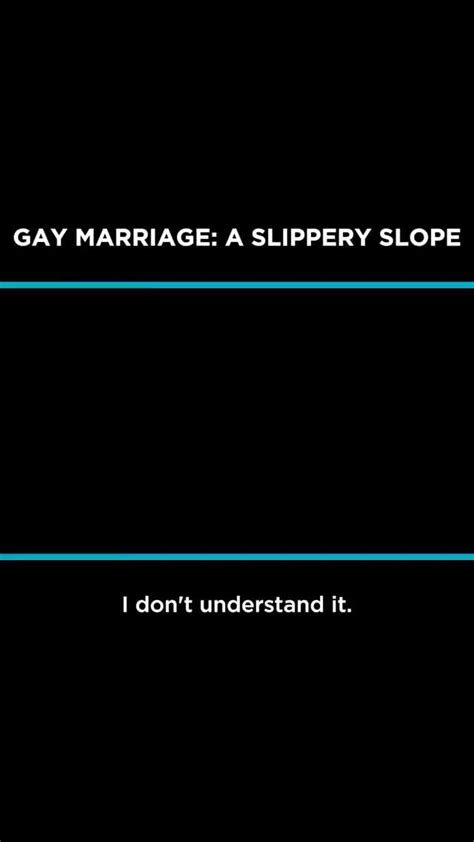 GAY MARRIAGE A SLIPPERY SLOPE I Don T Understand It IFunny