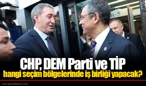 Chp Dem Parti Ve T P Hangi Se Im B Lgelerinde I Birli I Yapacak