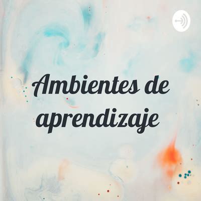 Ambientes De Aprendizaje A Podcast On Spotify For Podcasters