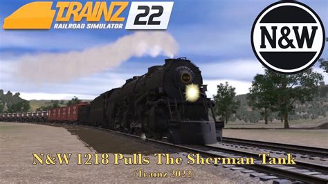 N W 1218 Pulls The Sherman Tank Trainz 2022 YouTube