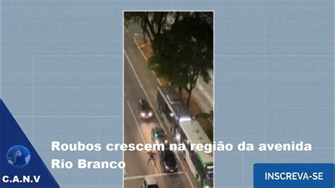 Roubos Crescem Na Regi O Da Avenida Rio Branco Sp Youtube