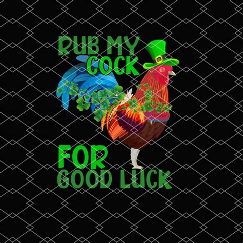 Rub My Cock For Good Luck Funny Cock Chicken St Patricks Day Nl 0303 Buy T Shirt Designs