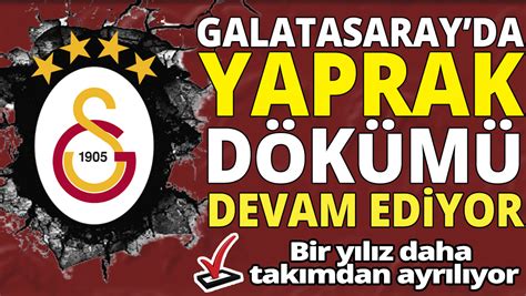 Galatasarayda yaprak dökümü devam ediyor Bir yılız daha takımdan