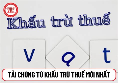 Quy định về khấu trừ thuế và chứng từ khấu trừ thuế mới nhất năm 2024