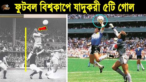 ফুটবল বিশ্বকাপ ইতিহাসের সবচেয়ে যাদুকরী ৫টি গোল Top 5 Goals In