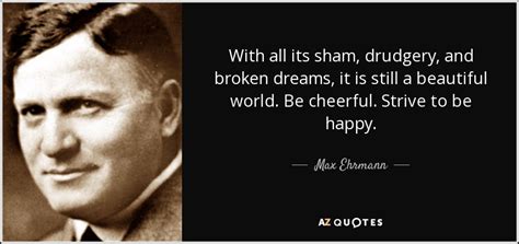 Max Ehrmann quote: With all its sham, drudgery, and broken dreams, it is...