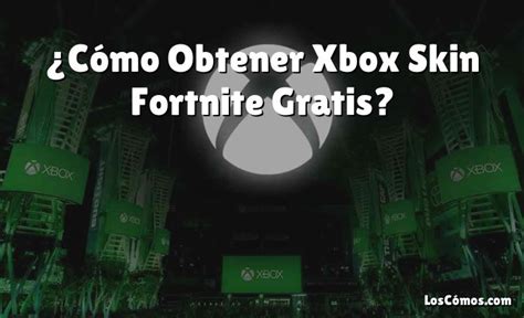 Cómo Obtener Xbox Skin Fortnite Gratis 2022 LosComos