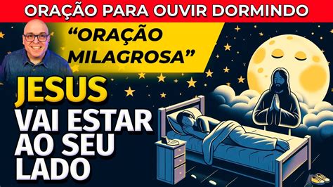 DURMA AO LADO DE JESUS ESTA NOITE ORAÇÃO MILAGROSA PARA OUVIR DORMINDO