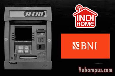 Cara Bayar Indihome Via Atm Bni Secara Praktis Yukampus