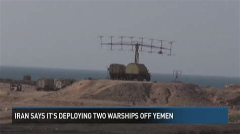 Iran Says It Is Deploying Two Warships Off Yemen Whas