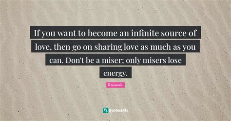 If You Want To Become An Infinite Source Of Love Then Go On Sharing L Quote By Rajneesh