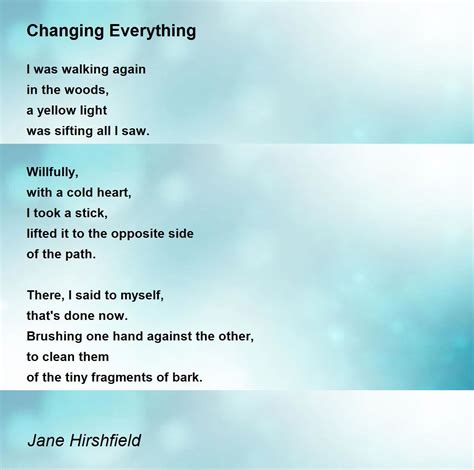 Changing Everything Poem By Jane Hirshfield Poem Hunter