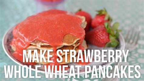 Tip Tuesday How To Make Whole Wheat Pancakes With Fresh Strawberry