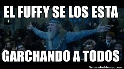 Meme Creator Funny El Fuffy Se Los Esta Garchando A Todos Meme