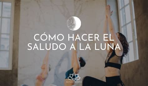 C Mo Hacer El Saludo A La Luna O Chandra Namaskar Paso A Paso Conoce