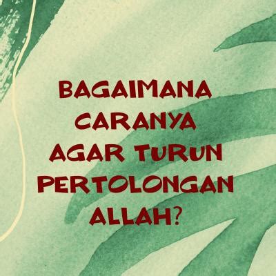 BAGAIMANA CARANYA AGAR TURUN PERTOLONGAN ALLAH