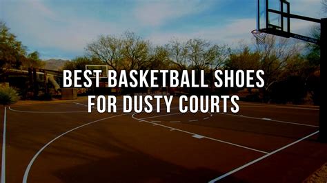 Best Basketball Shoes For Dusty Courts In September