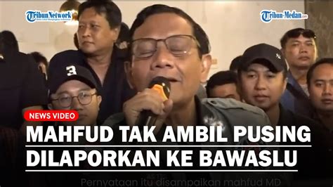 Mahfud Md Tak Ambil Pusing Dilaporkan Ke Bawaslu Terkait Diduga Hina