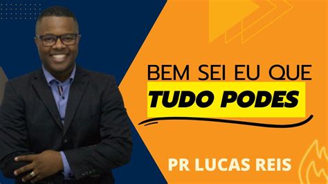 Bem Sei Eu Que Tudo Podes Pastor Lucas Reis Youtube