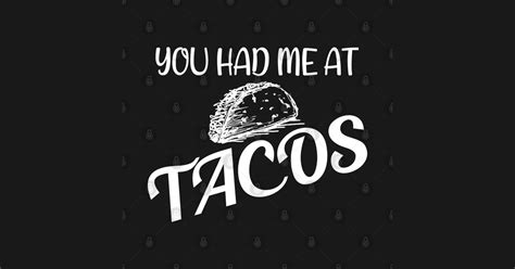 You Had Me At Tacos Funny Saying Quote T For Girlfriend You Had