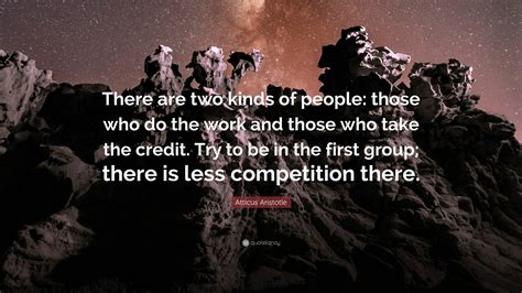 Atticus Aristotle Quote “there Are Two Kinds Of People Those Who Do The Work And Those Who