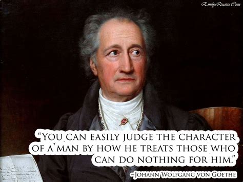 Johann Wolfgang Von Goethe — You Can Easily Judge The Character Of A