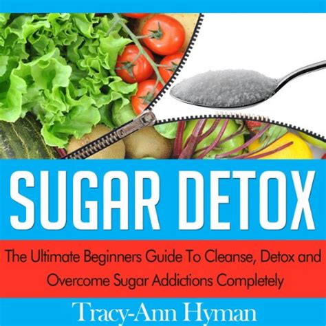 Sugar Detox The Ultimate Beginners Guide To Cleanse Detox And