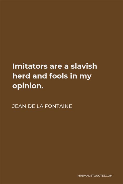 Jean De La Fontaine Quote Imitators Are A Slavish Herd And Fools In My