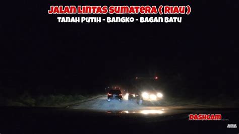 Dashcam Jalan Lintas Sumatera Provinsi Riau Tanah Putih Bangko