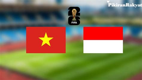 Live Score Indonesia Vs Vietnam Leg 2 Kualifikasi Piala Dunia 2026 Cek