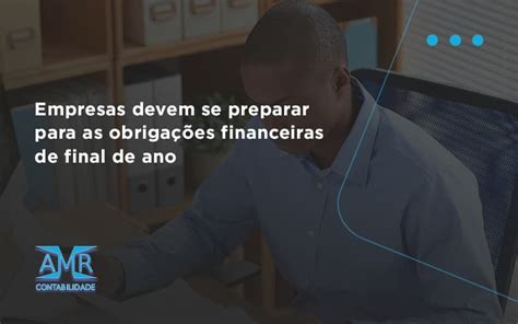 Empresas Devem Se Preparar Para As Obriga Es Financeiras De Final De Ano