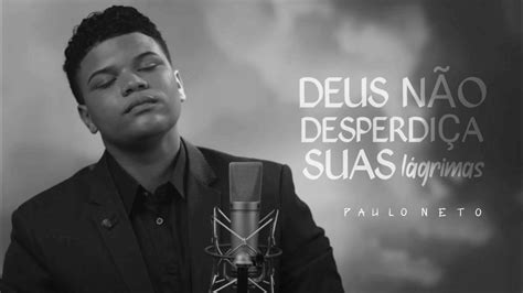 Deus N O Desperdi A Suas L Grimas Paulo Neto Playback E Letra Youtube