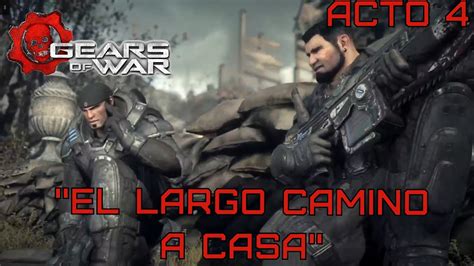 Gears Of War ACTO 4 EL LARGO CAMINO A CASA YouTube