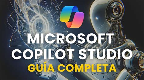 Microsoft Copilot Studio La Gu A Completa Para Crear Asistentes