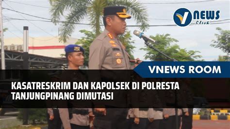 Kasatreskrim Dan Kapolsek Di Polresta Tanjungpinang Dimutasi Youtube