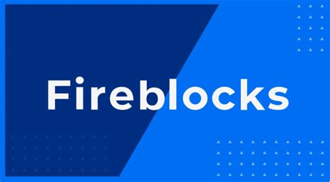 Fireblocks The Highest Valued Digital Asset Infrastructure Provider In